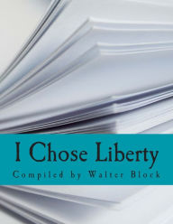 Title: I Chose Liberty (Large Print Edition): Autobiographies of Contemporary Libertarians, Author: Walter Block
