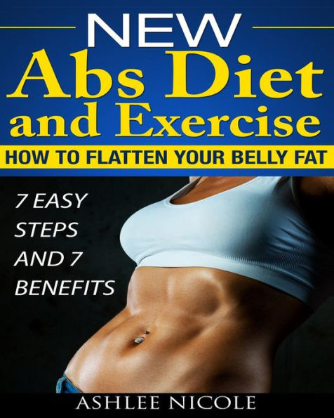 New Abs Diet and Exercise, How to flatten your belly fat 7 Easy Steps and 7 Bene