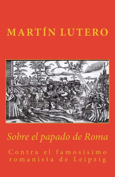 Sobre el papado de Roma: Contra el famosísimo romanista de Leipzig