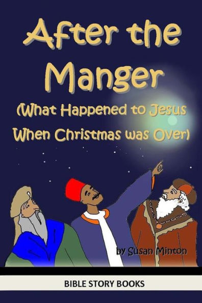 After the Manger (What Happened to Jesus When Christmas was Over)