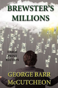 Title: Brewster's Millions - Large Print Edition, Author: George Barr McCutcheon