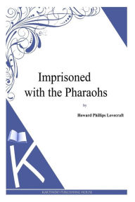 Title: Imprisoned with the Pharaohs, Author: H. P. Lovecraft