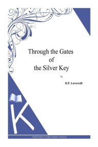 Title: Through the Gates of the Silver Key, Author: H. P. Lovecraft