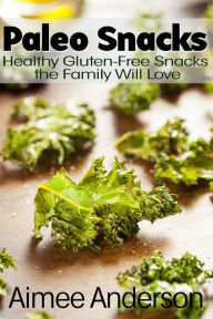 Title: Paleo Snacks: Healthy Gluten-Free Snacks the Family Will Love, Author: Aimee Anderson