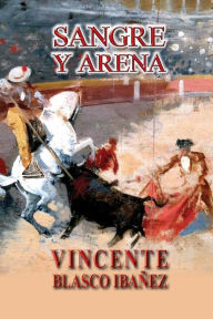 Title: Sangre y arena, Author: Vicente Blasco Ibáñez