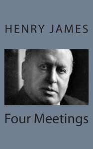 Title: Four Meetings, Author: Henry James