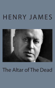 Title: The Altar of The Dead, Author: Henry James