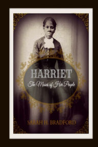 Title: Harriet: The Moses of Her People, Author: Sarah H Bradford