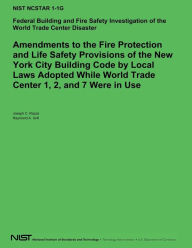 Title: Amendements to the Fire Protection and Life Safety Provisions of the New York City Building Code by Local Laws Adopted While World Trade Center 1,2 and 7 Were in Use, Author: U S Department of Commerce