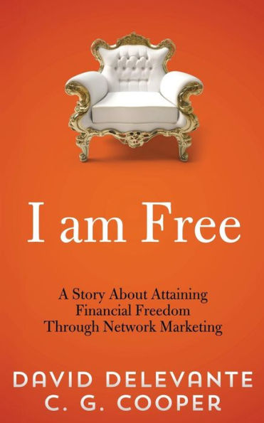 I am Free: A Story About Attaining Financial Freedom Through Network Marketing