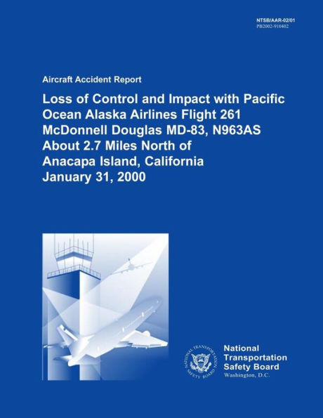 Aircraft Accident Report Loss of Control and Impact with Pacific Ocean Alaska Airlines Flight 261 McDonnell Douglas MD-83, N963AS About 2.7 Miles North of Anacapa Island, California January 31, 2000