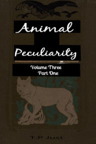 Title: Animal Peculiarity volume 3 part 1, Author: T P Just