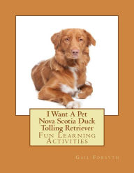 Title: I Want A Pet Nova Scotia Duck Tolling Retriever: Fun Learning Activities, Author: Gail Forsyth