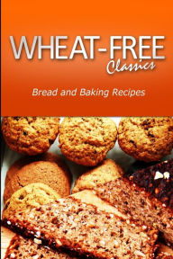 Title: Wheat-Free Classics - Bread and Baking Recipes, Author: Wheat Free Classics Compilations