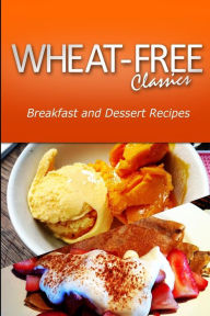 Title: Wheat-Free Classics - Breakfast and Dessert Recipes, Author: Wheat Free Classics Compilations