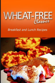 Title: Wheat-Free Classics - Breakfast and Lunch Recipes, Author: Wheat Free Classics Compilations