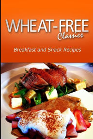Title: Wheat-Free Classics - Breakfast and Snack Recipes, Author: Wheat Free Classics Compilations
