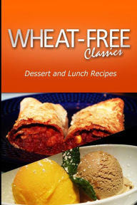 Title: Wheat-Free Classics - Dessert and Lunch Recipes, Author: Wheat Free Classics Compilations