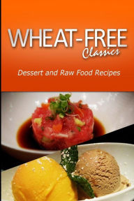 Title: Wheat-Free Classics - Dessert and Raw Food Recipes, Author: Wheat Free Classics Compilations