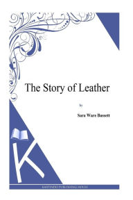 Title: The Story of Leather, Author: Sara Ware Bassett