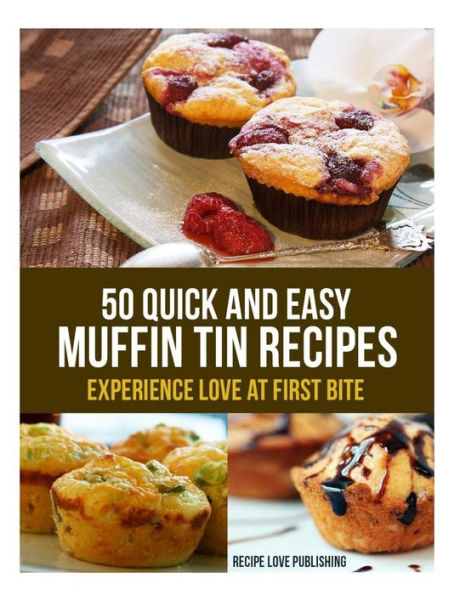 50 Quick and Easy Muffin Tin Recipes: Experience Love at First Bite!