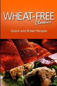 Title: Wheat-Free Classics - Snack and Bread Recipes, Author: Wheat Free Classics Compilations