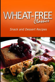 Title: Wheat-Free Classics - Snack and Dessert Recipes, Author: Wheat Free Classics Compilations