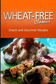 Title: Wheat-Free Classics -Snack and Gourmet Recipes, Author: Wheat Free Classics Compilations