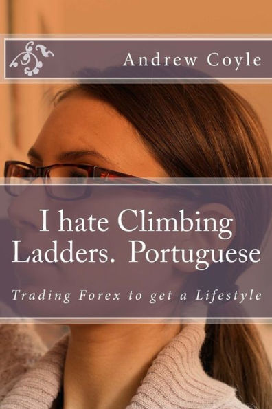 I hate Climbing Ladders.(Portuguese): Trading Forex to get a Lifestyle