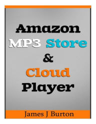Title: Amazon MP3 Store and Cloud Player: Enjoy Music Wherever You Go!, Author: James J Burton