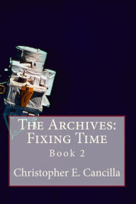 Title: The Archives: Fixing Time: Book 2, Author: Christopher Cancilla