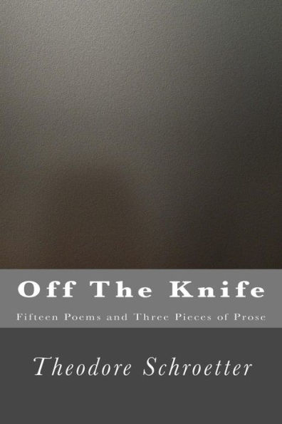 Off The Knife: Fifteen Poems and Three Pieces of Prose