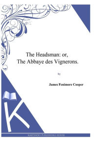 Title: The Headsman: or, The Abbaye des Vignerons, Author: James Fenimore Cooper