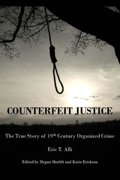 Counterfeit Justice: The True Story of 19th Century Organized Crime