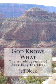 God Knows What: The Autobiography of Pope Bing the First