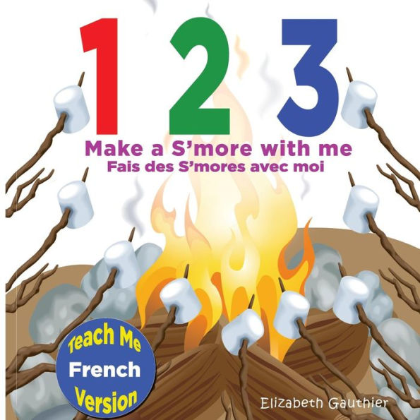 1 2 3 Make a S'more With Me ( Teach Me French version): A silly counting book in English and French