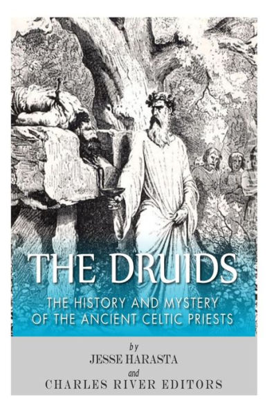 The Druids: The History and Mystery of the Ancient Celtic Priests