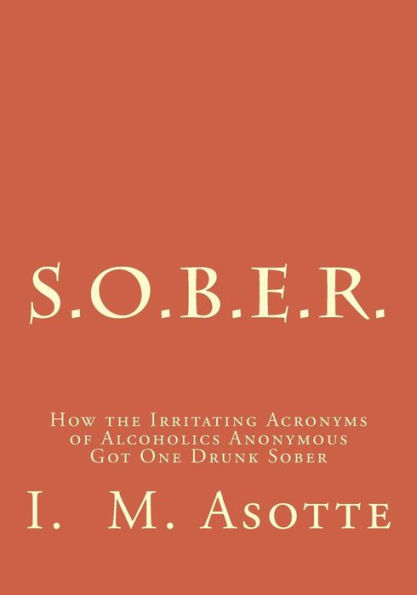 S.O.B.E.R.: How the Irritating Acronyms of Alcoholics Anonymous Got One Drunk Sober