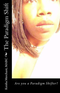 Title: The Paradigm Shift: Are you a Paradigm Shifter?, Author: Mabc Keisha L Merchant