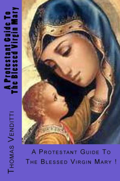 A Protestant Guide To The Blessed Virgin Mary