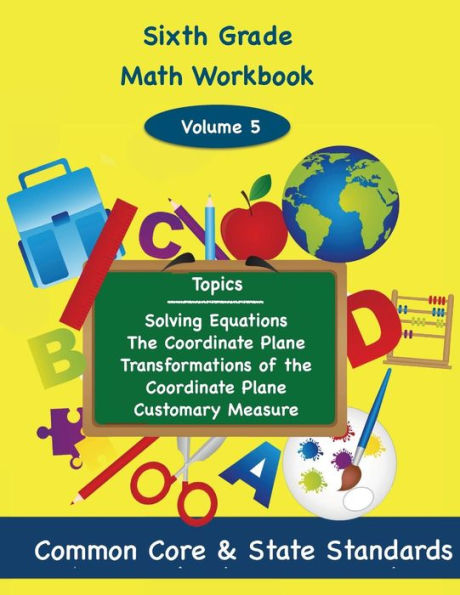 Sixth Grade Math Volume 5: Solving Equations, The Coordinate Plane, Transformation of the Coordinate Plane, Customary Measure