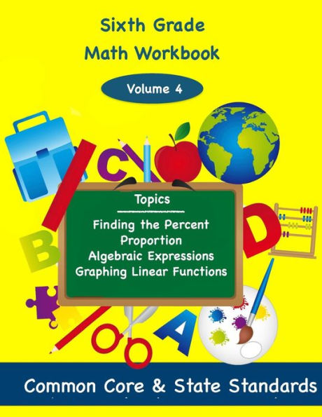 Sixth Grade Math Volume 4: Finding the Percent, Proportion, Algebraic Expressions, Graphing Linear Functions