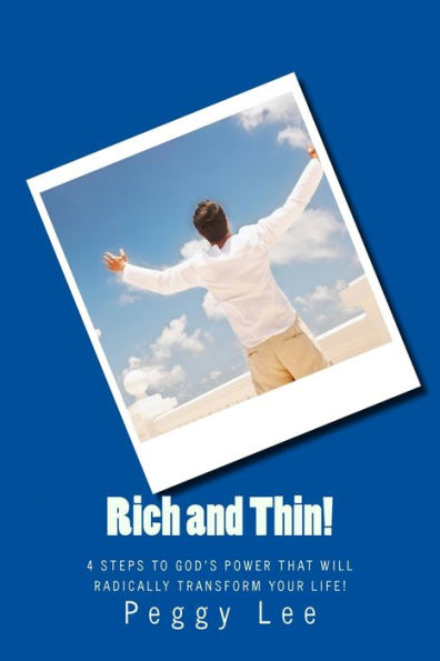 Rich and Thin!: 4 Steps To God's Power That Will Radically Transform Your Life!