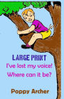 I've lost my voice! Where can it be? LARGE PRINT: Children dealing with illness