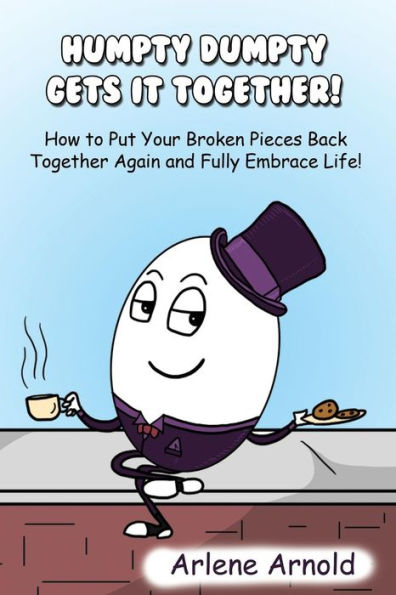 Humpy Dumpty Gets It Together: How to Put Your Broken Pieces Back Together Again and Fully Embrace Life
