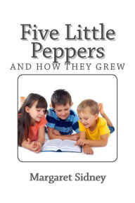 Title: Five Little Peppers and How they Grew, Author: Margaret Sidney