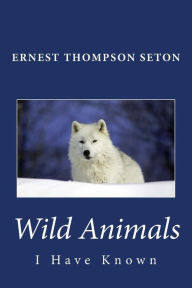 Title: Wild Animals I Have Known, Author: Ernest Thompson Seton