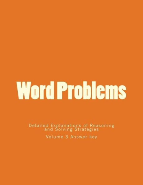 Word Problems-Detailed Explanations of Reasoning and Solving Strategies: Volume 3 Answer key