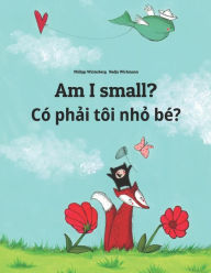 Title: Am I small? Có ph?i tôi nh? bé?: Children's Picture Book English-Vietnamese (Bilingual Edition), Author: Nadja Wichmann