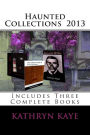 Haunted Collections 2013: Three Complete Books by Kathryn Kaye